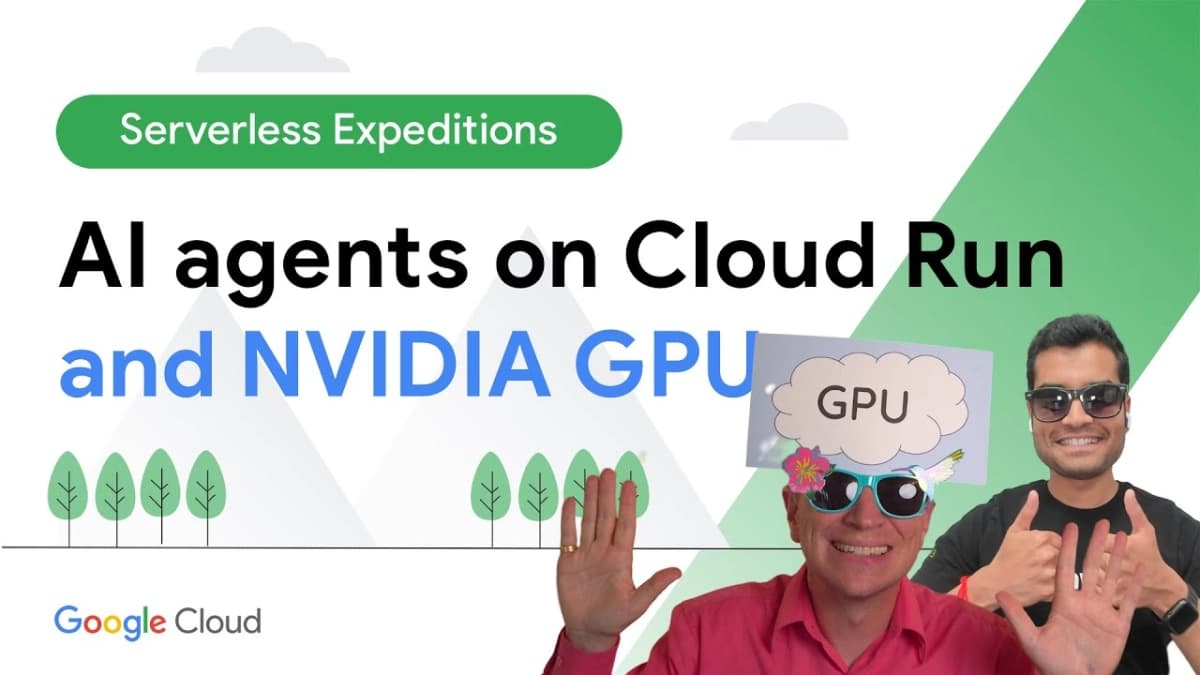 Building Intelligent Agents: NVIDIA GPUs Powering Cloud Run AI